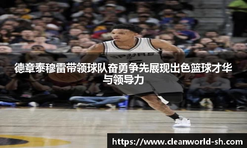 德章泰穆雷带领球队奋勇争先展现出色篮球才华与领导力